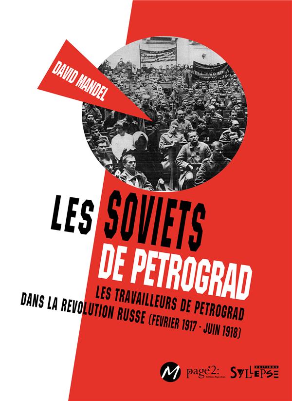 SOVIETS DE PETROGRAD (LES) - LES TRAVAILLEURS DE PETROGRAD DANS LA REVOLUTION RUSSE (FEVRIER 1917-JU