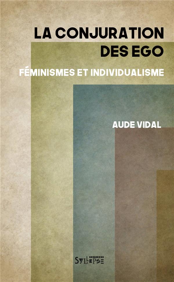 LA CONJURATION DES EGO - FEMINISMES ET INDIVIDUALISME