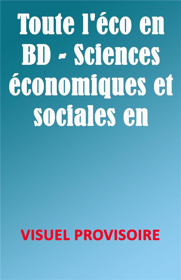 TOUTE L'ECO EN BD - PROGRAMME DE SECONDE - TOUTE L'ECO EN BD - SCIENCES ECONOMIQUES ET SOCIALES EN C