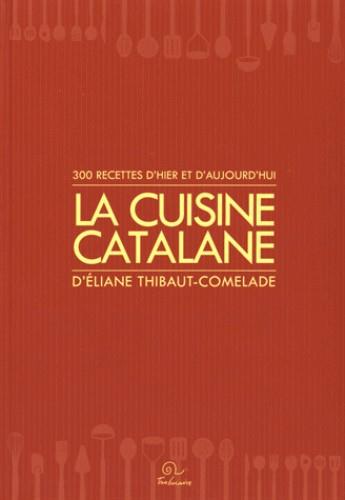 LA CUISINE CATALANE - 300 RECETTES D'HIER ET D'AUJOURD'HUI