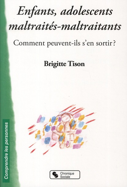 ENFANTS, ADOLESCENTS MALTRAITES-MALTRAITANTS COMMENT PEUVENT-ILS S'EN SORTIR ?