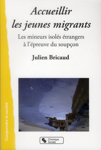 ACCUEILLIR LES JEUNES MIGRANTS - LES MINEURS ISOLES ETRANGERS A L'EPREUVE DU SOUPCON