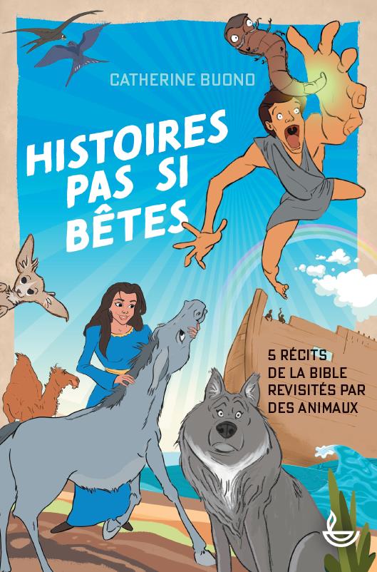 HISTOIRES PAS SI BETES - 5 RECITS DE LA BIBLE REVISITES PAR DES ANIMAUX