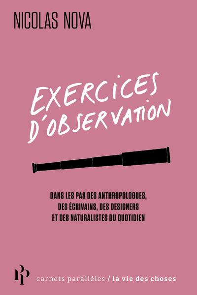 EXERCICES D'OBSERVATION - DANS LES PAS DES ANTHROPOLOGUES, DES ECRIVAINS, DES DESIGNERS ET DES NATUR