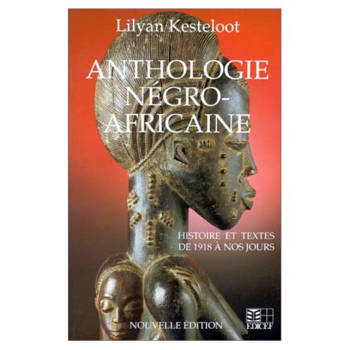 ANTHOLOGIE NEGRO-AFRICAINE (HISTOIRE ET TEXTES DE 1918 A NOS JOURS)
