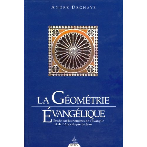 LA GEOMETRIE EVANGELIQUE - ETUDE SUR LES NOMBRES DE L'EVANGILE ET DE L'APOCALYPSE DE JEAN