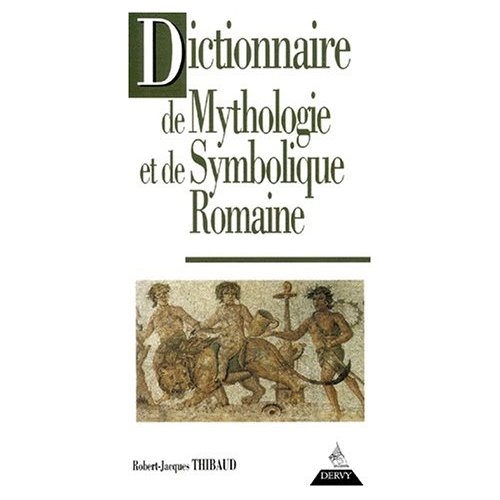 DICTIONNAIRE DE MYTHOLOGIE ET DE SYMBOLIQUE ROMAINE