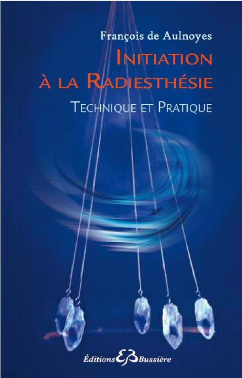 INITIATION A LA RADIESTHESIE - TECHNIQUE ET PRATIQUE