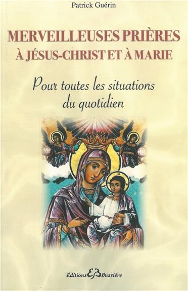 MERVEILLEUSES PRIERES A JESUS-CHRIST ET A MARIE - POUR TOUTES LES SITUATIONS DU QUOTIDIEN