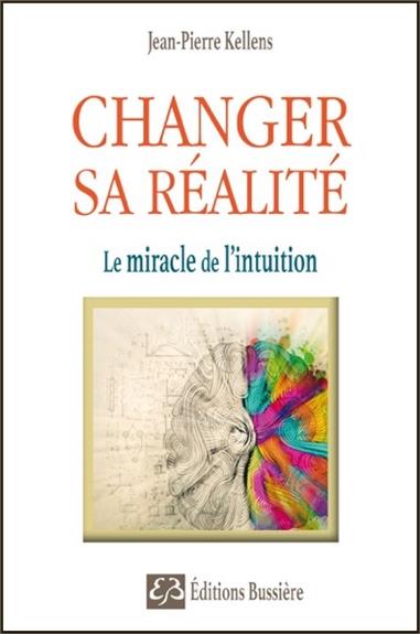 CHANGER SA REALITE - LE MIRACLE DE L'INTUITION
