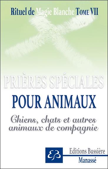 RITUEL DE MAGIE BLANCHE TOME 7 - PRIERES SPECIALES POUR ANIMAUX - CHIENS, CHATS ET AUTRES ANIMAUX DE