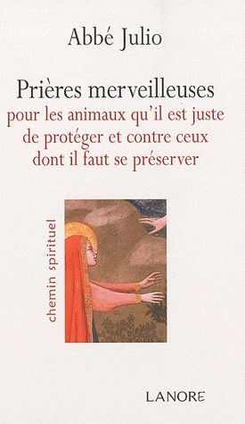 PRIERES MERVEILLEUSES POUR LES ANIMAUX QU'IL EST JUSTE DE PROTEGER ET CONTRE CEUX DONT IL FAUT SE PR