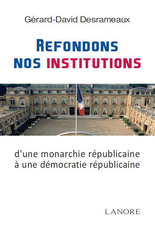 REFONDONS NOS INSTITUTIONS D'UNE MONARCHIE REPUBLICAINE A UNE DEMOCRATIE REPUBLICAINE