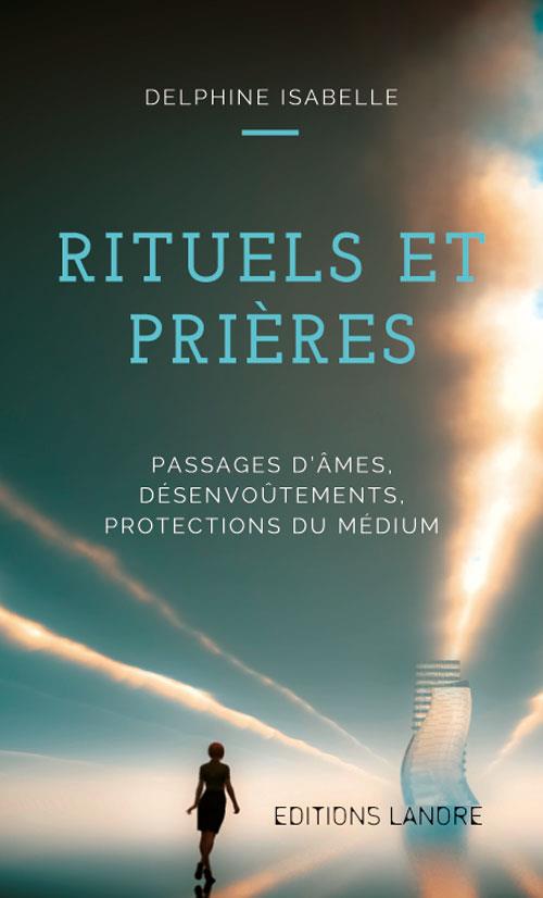 RITUELS ET PRIERES - PASSAGES D'AMES, DESENVOUTEMENTS, PROTECTIONS DU MEDIUM