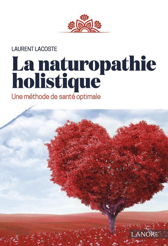 LA NATUROPATHIE HOLISTIQUE - UNE METHODE DE SANTE OPTIMALE