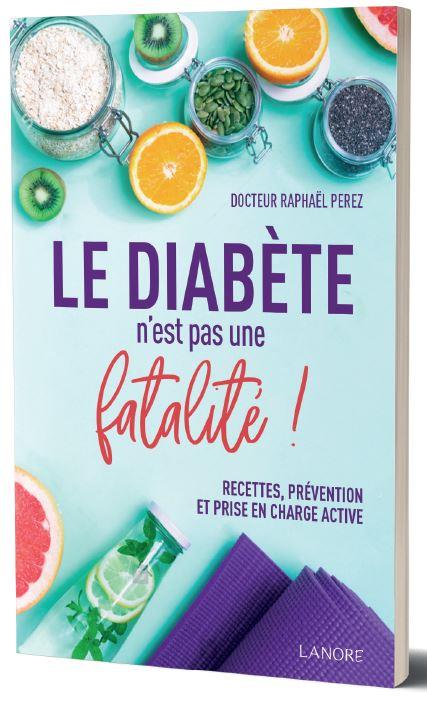 LE DIABETE N'EST PAS UNE FATALITE ! RECETTES, PREVENTION ET PRISE EN CHARGE ACTIVE