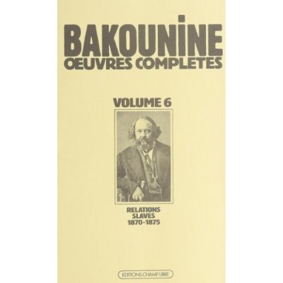 OEUVRES COMPLETES T. 6 - MICHEL BAKOUNINE ET SES RELATIONS SLAVES
