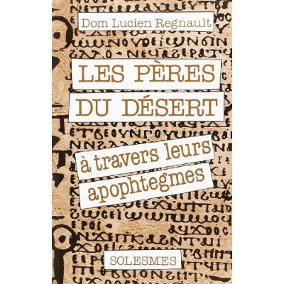LES PERES DU DESERT - A TRAVERS LEURS APOPHTEGMES