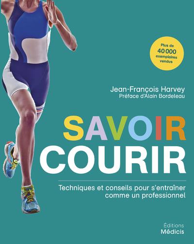 SAVOIR COURIR - TECHNIQUES ET CONSEILS POUR S'ENTRAINER COMME UN PROFESSIONNEL