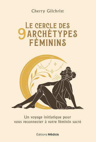 LE CERCLE DES 9 ARCHETYPES FEMININS - UN VOYAGE INITIATIQUE POUR VOUS RECONNECTER A VOTRE FEMININ SA