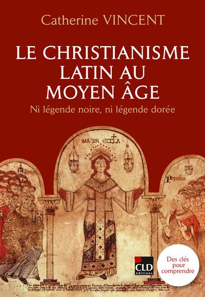 LE CHRISTIANISME LATIN AU MOYEN-AGE - NI LEGENDE DOREE NI LEGENDE NOIRE