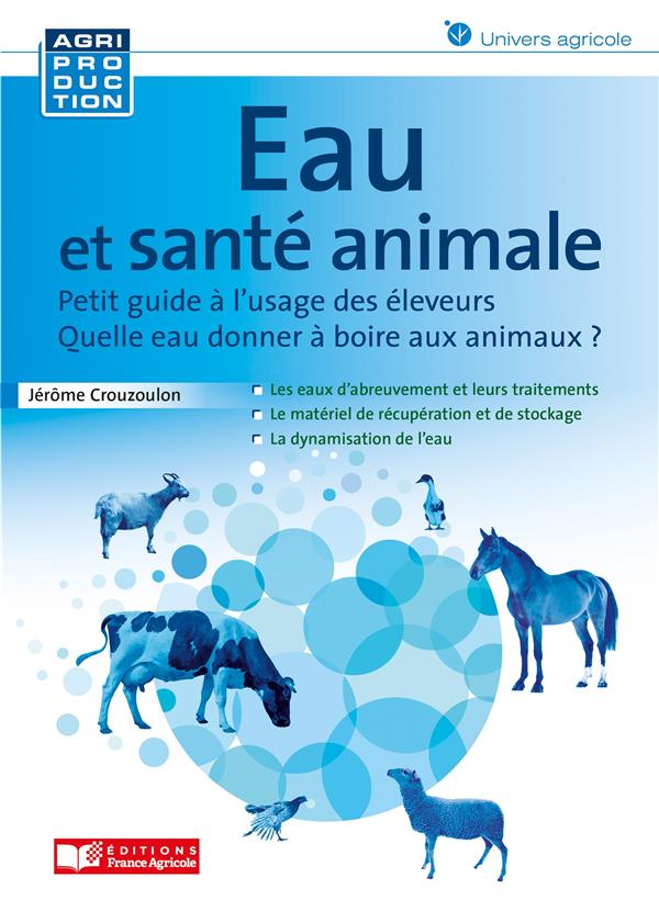EAU ET SANTE ANIMALE - QUELLE EAU DONNER A BOIRE AUX ANIMAUX ? / PETIT GUIDE A L USAGE DES ELEVEURS