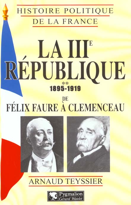 LA IIIE REPUBLIQUE, 1895-1919 - VOL02 - DE FELIX FAURE A CLEMENCEAU