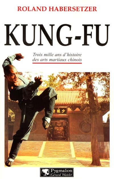 KUNG-FU - TROIS MILLE ANS D'HISTOIRE DES ARTS MARTIAUX CHINOIS