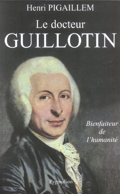 LE DOCTEUR GUILLOTIN - BIENFAITEUR DE L'HUMANITE