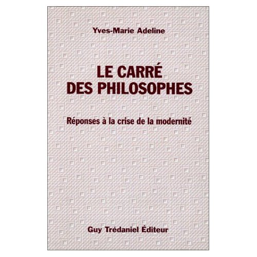 LE CARRE DES PHILOSOPHES - REPONSE A LA CRISE DE LA MODERNITE