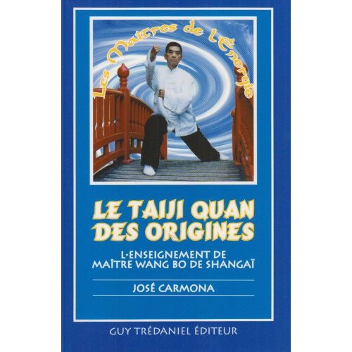 LE TAIJI QUAN DES ORIGINES - L'ENSEIGNEMENT DE MAITRE WANG BO DE SHANGAI