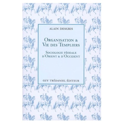 ORGANISATION ET VIE DES TEMPLIERS - SOCIOLOGIE FEODALE D'ORIENT ET D'OCCIDENT