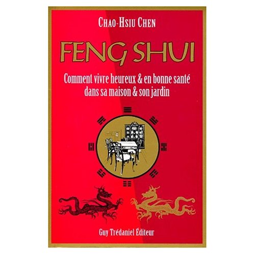 FENG SHUI - COMMENT VIVRE HEUREUX & EN BONNE SANTE DANS SA MAISON & SON JARDIN
