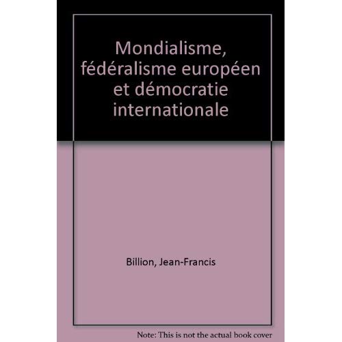 MONDIALISME, FEDERALISME EUROPEEN ET DEMOCRATIE INTERNATIONALE