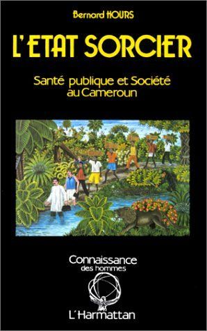L'ETAT SORCIER : SANTE PUBLIQUE ET SOCIETE AU CAMEROUN
