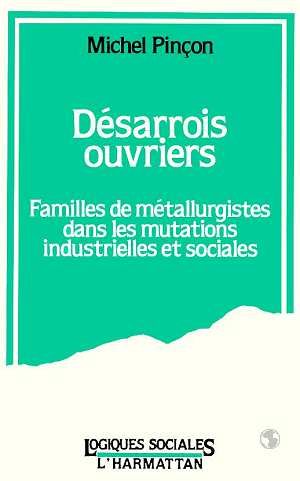 DESARROIS OUVRIERS - FAMILLES DE METALLURGISTES DANS LES MUTATIONS INDUSTRIELLES ET SOCIALES