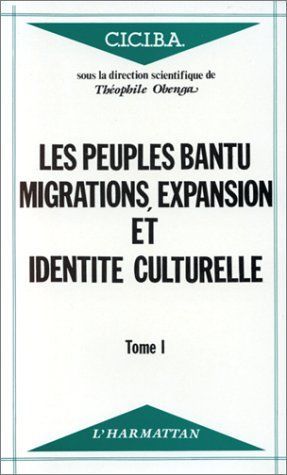 LES PEUPLES BANTU : MIGRATIONS, EXPANSION ET IDENTITE CULTURELLE - TOME 1