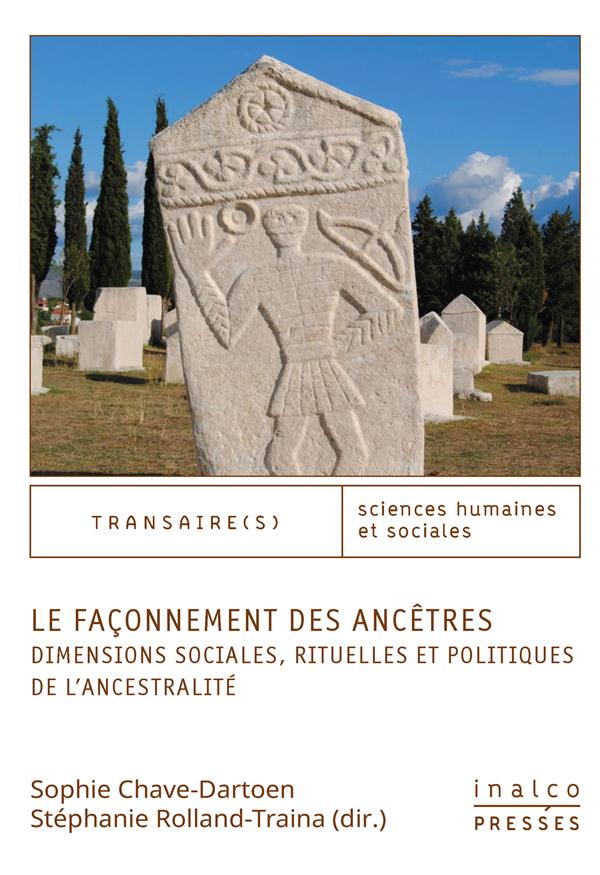 LE FACONNEMENT DES ANCETRES - DIMENSIONS SOCIALES, RITUELLES ET POLITIQUES DE