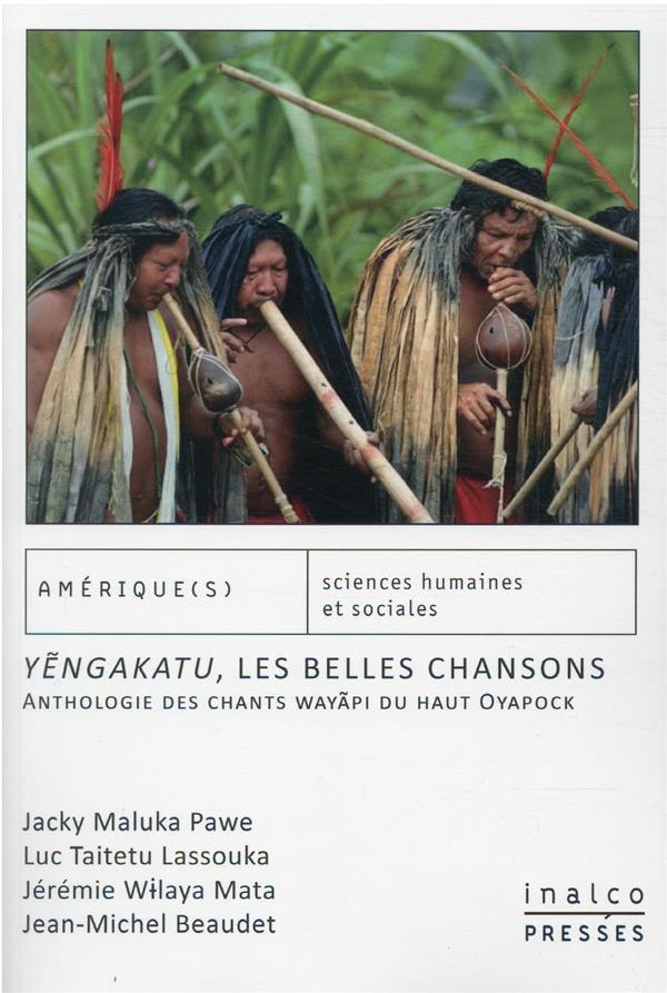 YENGAKATU, LES BELLES CHANSONS - ANTHOLOGIE DES CHANTS WAYAPI DU HAUT OYAPOCK