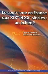 LE CENTRISME EN FRANCE AUX XIXE ET XXE SIECLES - UN ECHEC ?