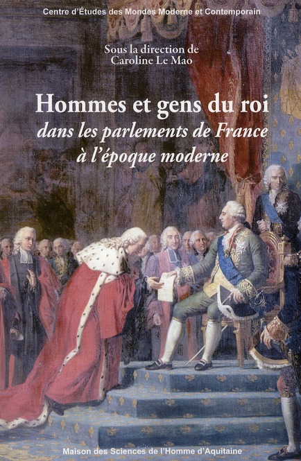 HOMMES ET GENS DU ROI - DANS LES PARLEMENTS DE FRANCE A L'EPOQUE MODERNE