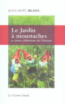 LE JARDIN A MOUSTACHES - ET AUTRES DEFINITIONS DE L'HOMME