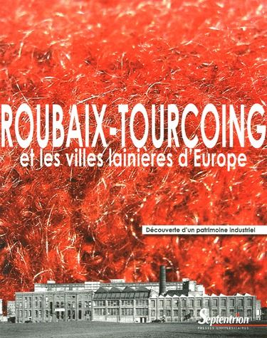 ROUBAIX-TOURCOING ET LES VILLES LAINIERES D'EUROPE DECOUVERTE D'UN PATRIMOINE INDUSTRIEL - [EXPOSITI