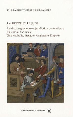 LA DETTE ET LE JUGE - JURIDICTION CONTENTIEUSE DU XIIIE AU XVE SIECLE (FRANCE, ITALIE, ESPAGNE, ANGL