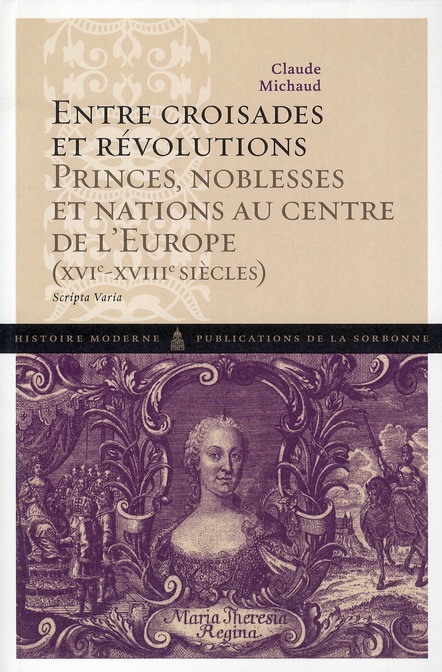 ENTRE CROISADES ET REVOLUTIONS - PRINCES, NOBLESSES ET NATIONS AU CENTRE DE L'EUROPE (XVIE-XVIIIE SI