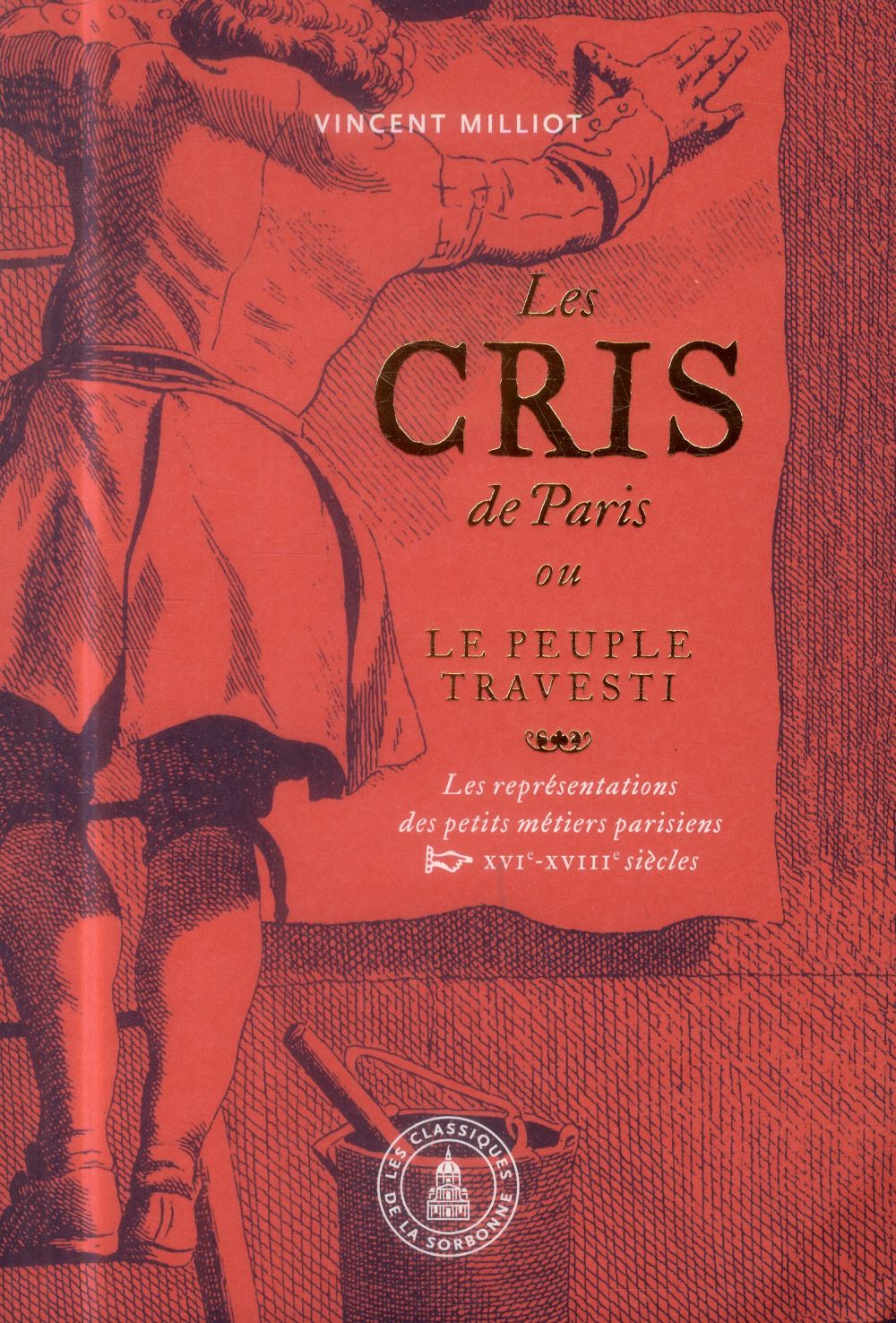 LES CRIS DE PARIS OU LE PEUPLE TRAVESTI - LES REPRESENTATIONS DES PETITS METIERS PARISIENS (XVIE-XVI