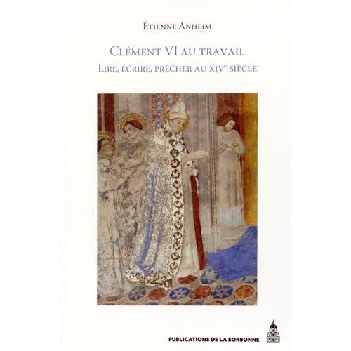 CLEMENT VI AU TRAVAIL - LIRE, ECRIRE, PRECHER AU XIVE SIECLE