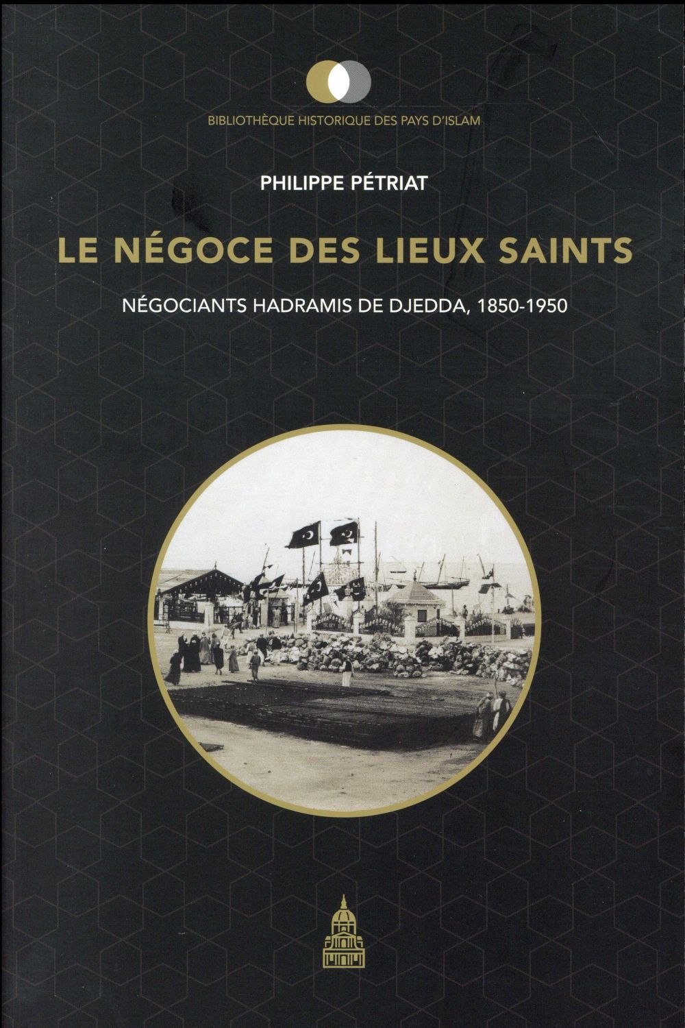 LE NEGOCE DES LIEUX SAINTS - NEGOCIANTS HADRAMIS DE DJEDDA, 1850-1950