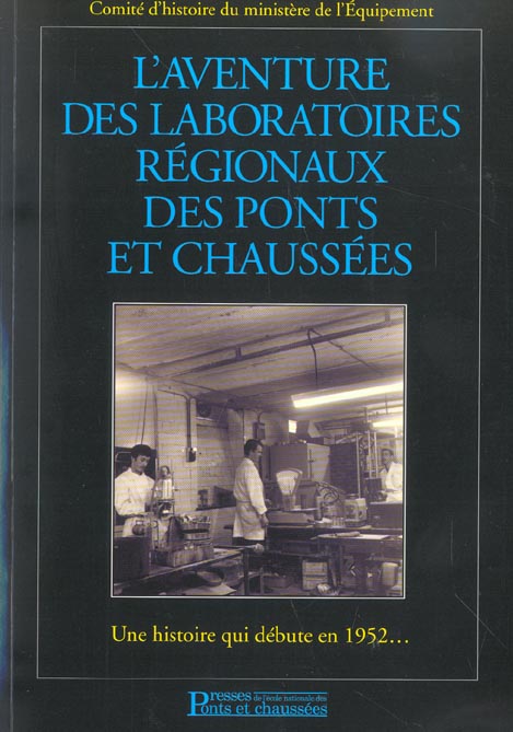 L'AVENTURE DES LABORATOIRES REGIONAUX DES PONTS ET CHAUSSEES - UNE HISTOIRE QUI DEBUTE EN 1952 ...