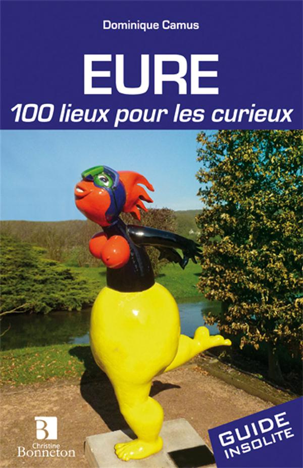 EURE. 100 LIEUX POUR LES CURIEUX